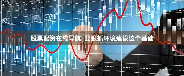 股票配资在线导航  要狠抓环境建设这个基础