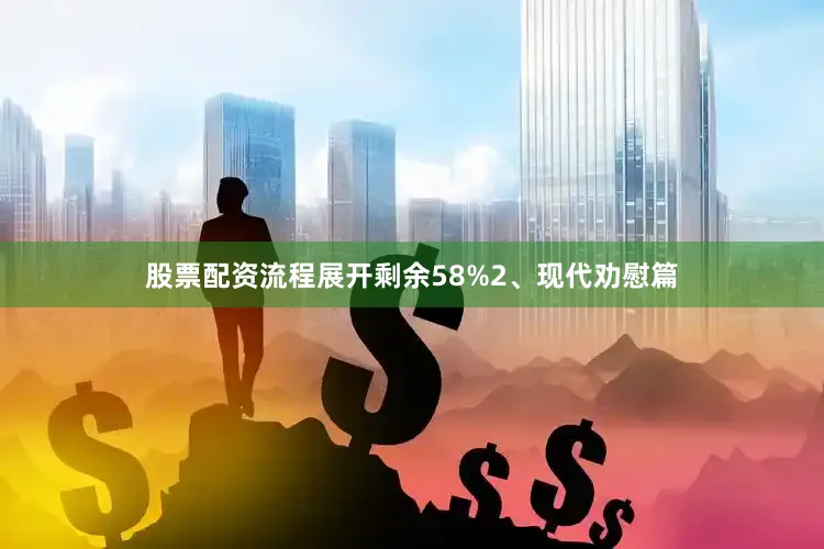 股票配资流程展开剩余58%2、现代劝慰篇