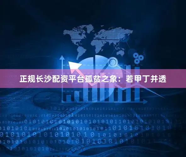 正规长沙配资平台孤贫之象：若甲丁并透